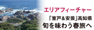 エリアフィーチャー「室戸＆安芸」高知県　旬を味わう春旅へ